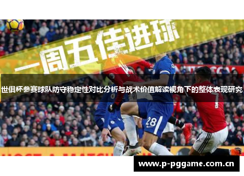 世俱杯参赛球队防守稳定性对比分析与战术价值解读视角下的整体表现研究